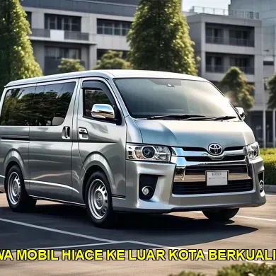 sewa mobil hiace ke luar kota berkualitas